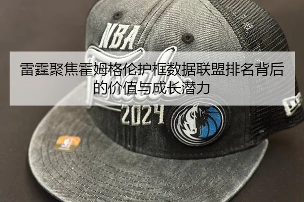 雷霆聚焦霍姆格伦护框数据联盟排名背后的价值与成长潜力