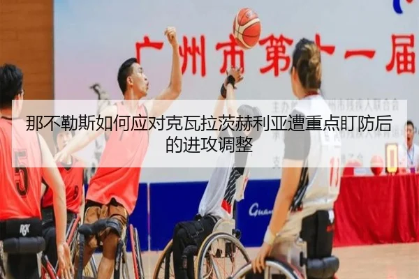 那不勒斯如何应对克瓦拉茨赫利亚遭重点盯防后的进攻调整